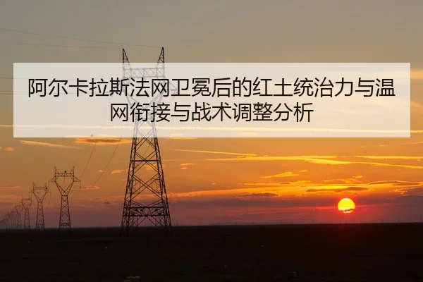 阿尔卡拉斯法网卫冕后的红土统治力与温网衔接与战术调整分析
