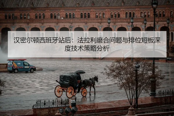 汉密尔顿西班牙站后：法拉利磨合问题与排位短板深度技术策略分析