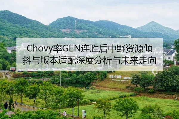 Chovy率GEN连胜后中野资源倾斜与版本适配深度分析与未来走向
