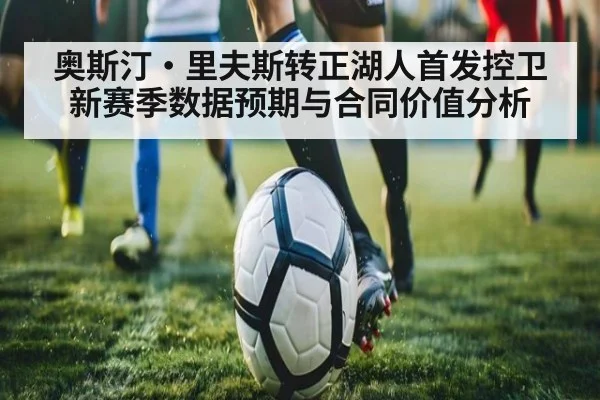 奥斯汀·里夫斯转正湖人首发控卫 新赛季数据预期与合同价值分析