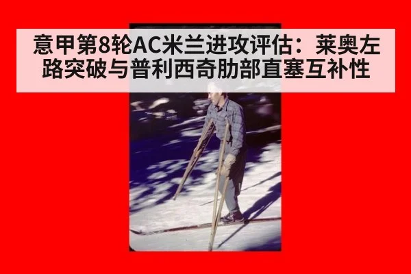 意甲第8轮AC米兰进攻评估：莱奥左路突破与普利西奇肋部直塞互补性