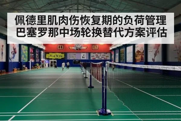 佩德里肌肉伤恢复期的负荷管理 巴塞罗那中场轮换替代方案评估